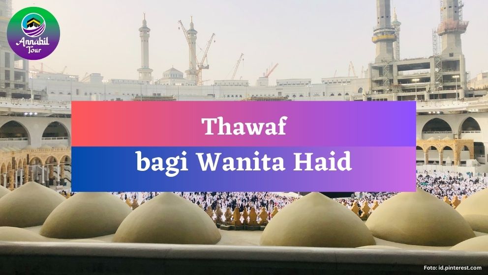 Thawaf bagi Wanita Haid? Begini Penjelasannya!!